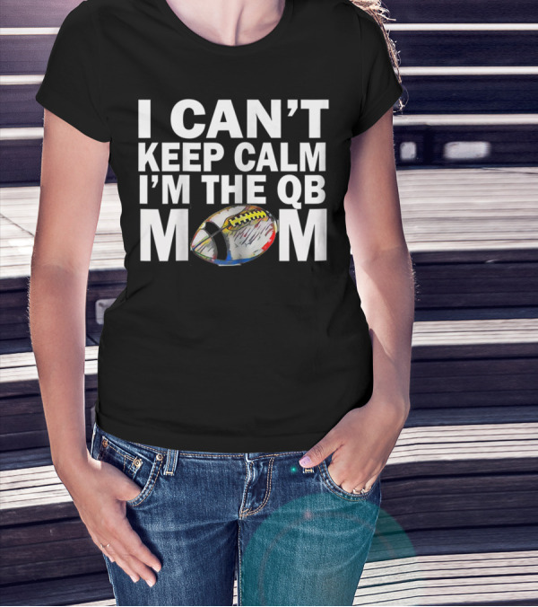 I Can't Keep Calm I'm The QB Mom Football T-Shirt