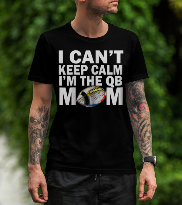 I Can't Keep Calm I'm The QB Mom Football T-Shirt