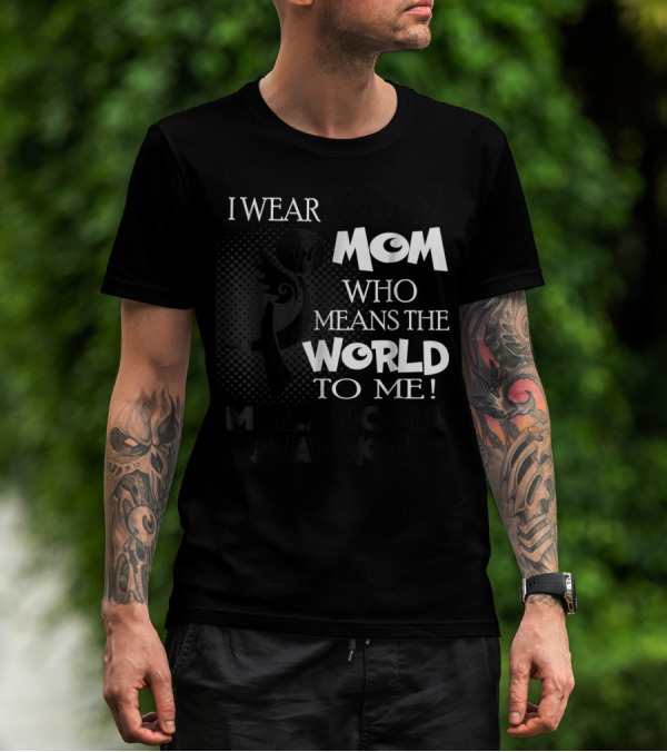 I Wear Black For Mom Who Means The World To Me Melanoma Awareness T-Shirt