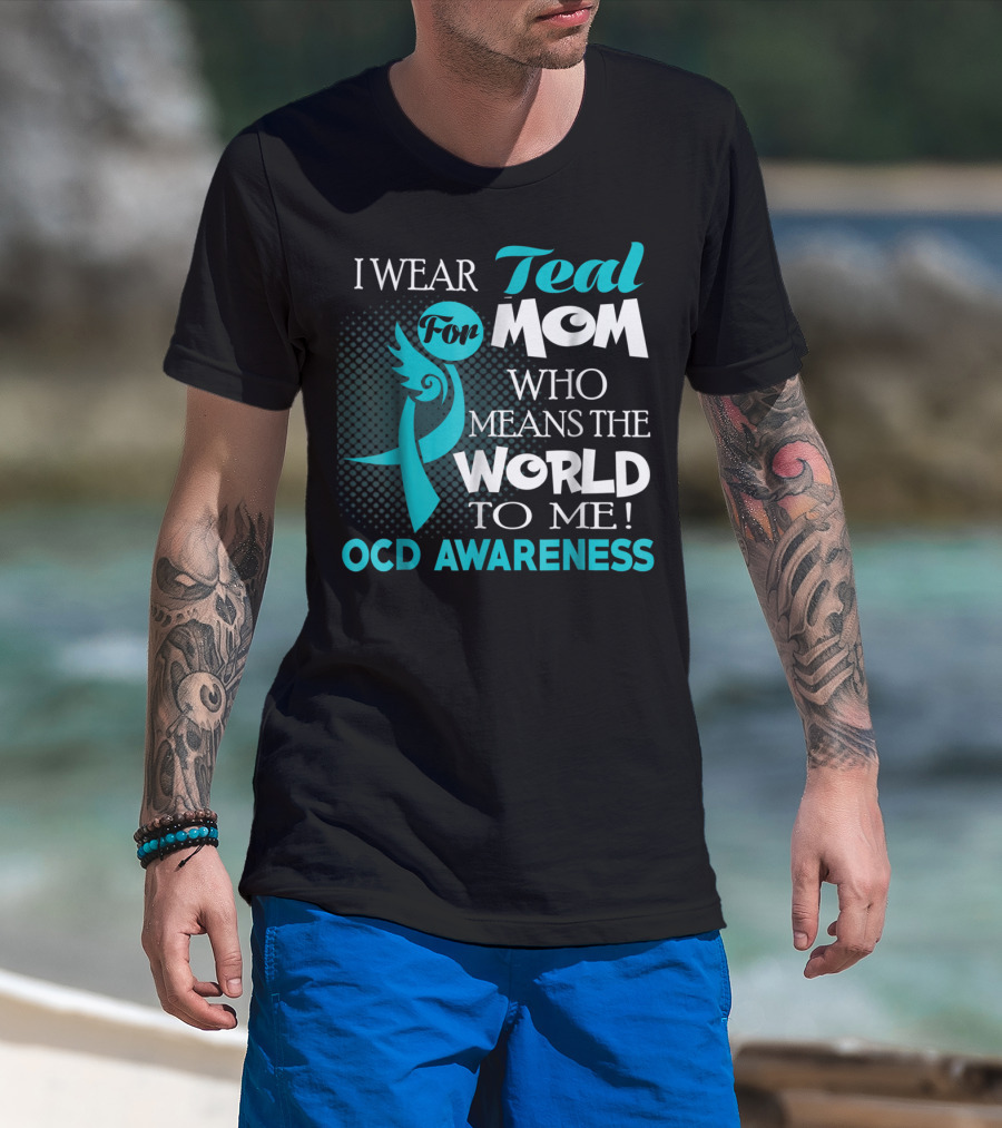 I Wear Teal For Mom Who Means The World To Me OCD Awareness T-Shirt