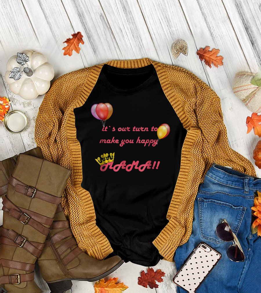 it's our turn to make you happy MAMA balloons crown T-Shirt