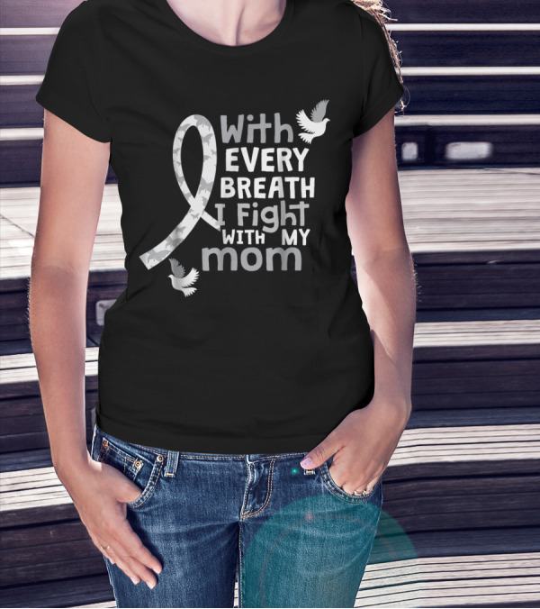 With Every Breath I Fight With My Mom Lung Cancer Awareness59 T-Shirt