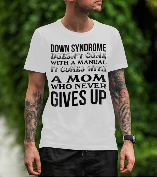 DOWN SYNDROME DOESN'T COME WITH A MANUAL IT COMES WITH A MOM WHO NEVER GIVES UP T-Shirt