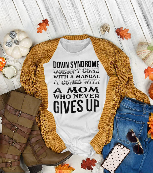 DOWN SYNDROME DOESN'T COME WITH A MANUAL IT COMES WITH A MOM WHO NEVER GIVES UP T-Shirt