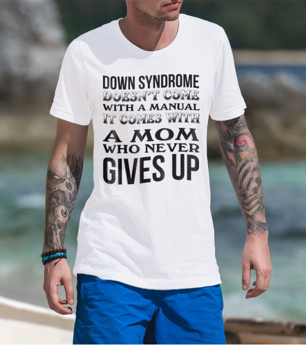 DOWN SYNDROME DOESN'T COME WITH A MANUAL IT COMES WITH A MOM WHO NEVER GIVES UP T-Shirt