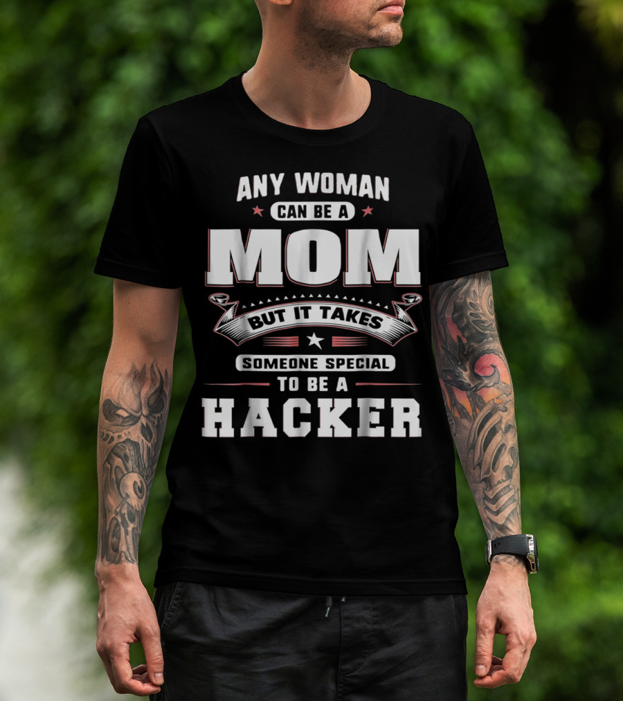 Any Woman Can Be A Mom But It Takes Someone Special To Be A Hacker T-Shirt