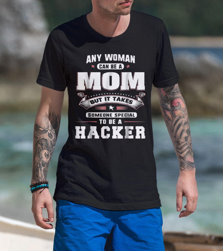 Any Woman Can Be A Mom But It Takes Someone Special To Be A Hacker T-Shirt