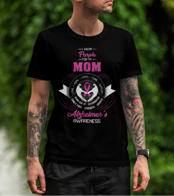 I Wear Purple For My Mom Alzheimer's Awareness Love Hope Faith Cure Support Family Fight Strength Courage T-Shirt