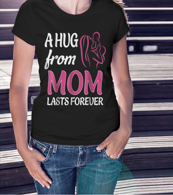 A Hug From Mom Lasts Forever T-Shirt