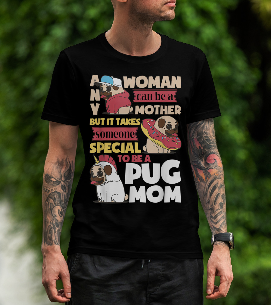 Any Woman Can Be A Mother But It Takes Someone Special To Be A Pug Mom T-Shirt