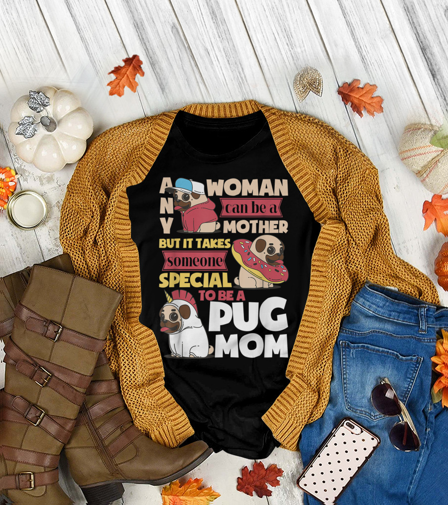 ANY WOMAN CAN BE A MOTHER BUT IT TAKES SOMEONE SPECIAL TO BE A PUG MOM T-Shirt