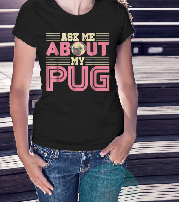 Ask Me About My Pug T-Shirt