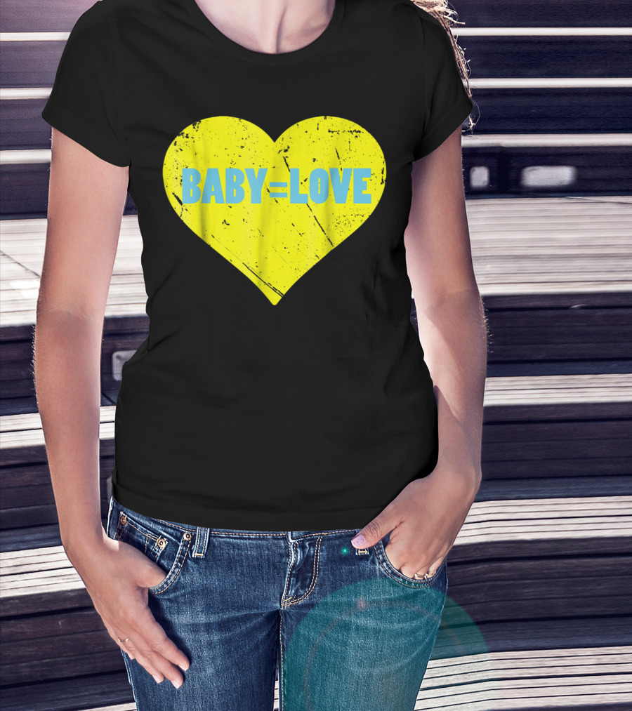BABY=LOVE BabyLove For Your Newborn Baby Boy Or Girl T-Shirt