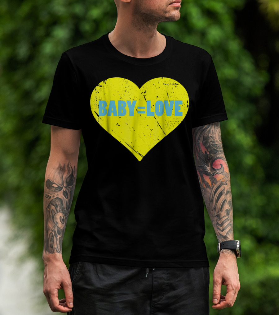 BABY=LOVE BabyLove For Your Newborn Baby Boy Or Girl T-Shirt