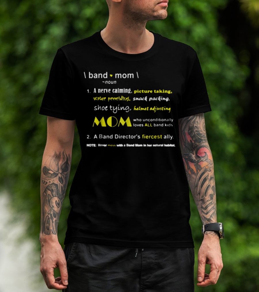 Band Mom Noun Nerve Calming Picture Taking Snack Packing Shoe Tying Helmet Adjusting Who Unconditionally Loves All Band Kids Director's Fiercest Ally T-Shirt