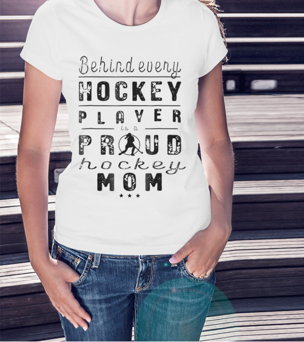Behind Every Hockey Player Is A Proud Hockey Mom T-Shirt