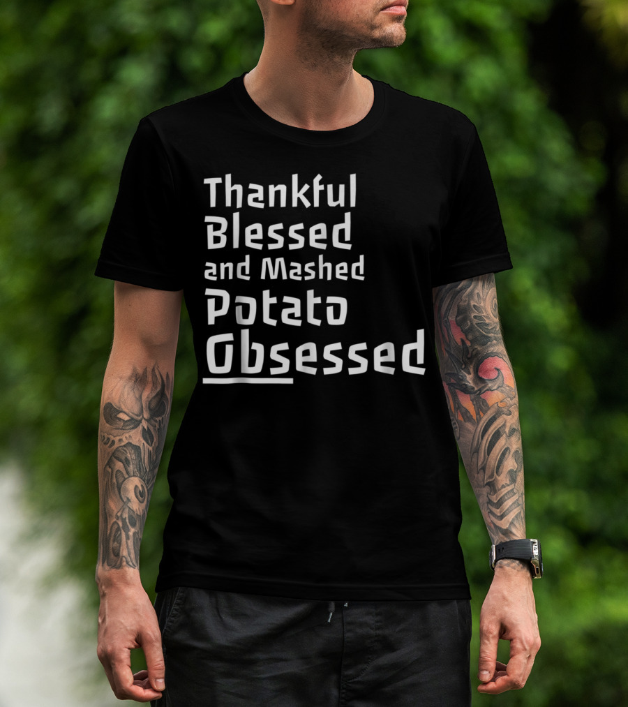 Thankful Blessed And Mashed Potato Obsessed Thanksgiving Day T-Shirt