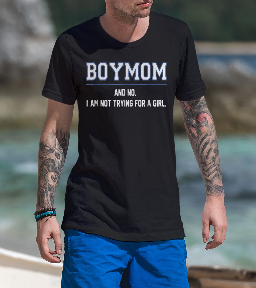 BOYMOM AND NO I AM NOT TRYING FOR A GIRL T-Shirt