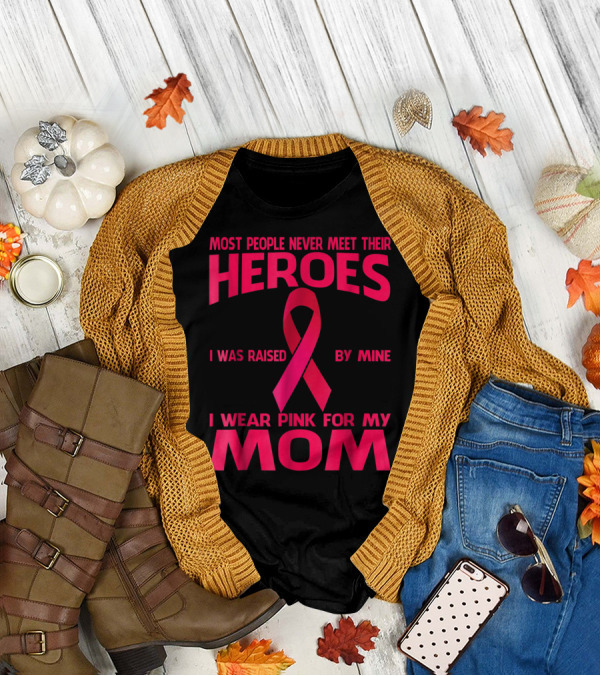 Most People Never Meet Their Heroes I Wear Pink For My Mom Breast Cancer Awareness T-Shirt