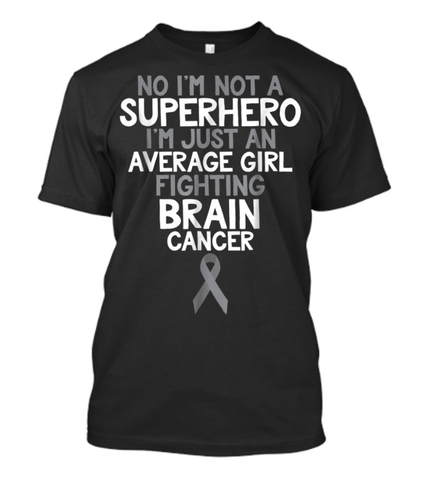 No I'm Not A Superhero I'm Just An Average Girl Fighting Brain Cancer T-Shirt