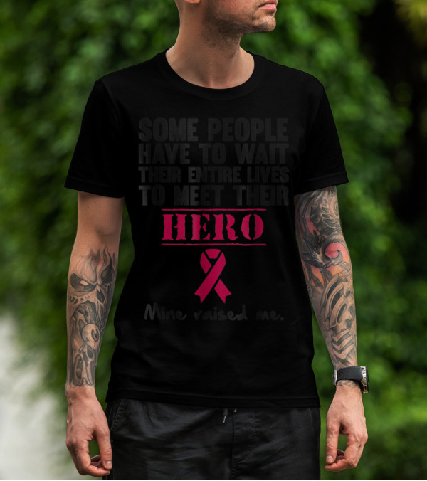 Some People Wait Their Entire Lives To Meet Their Hero Mine Raised Me Breast Cancer Pink T-Shirt