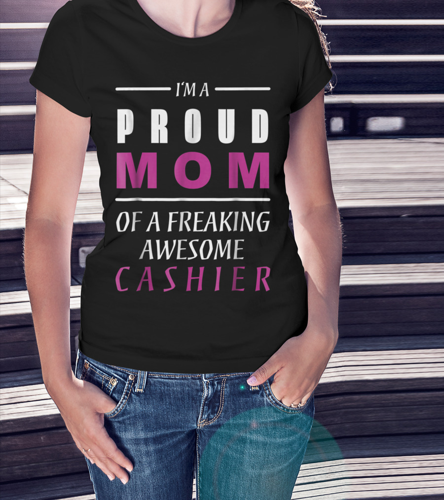 I'm A Proud Mom Of A Freaking Awesome Cashier T-Shirt