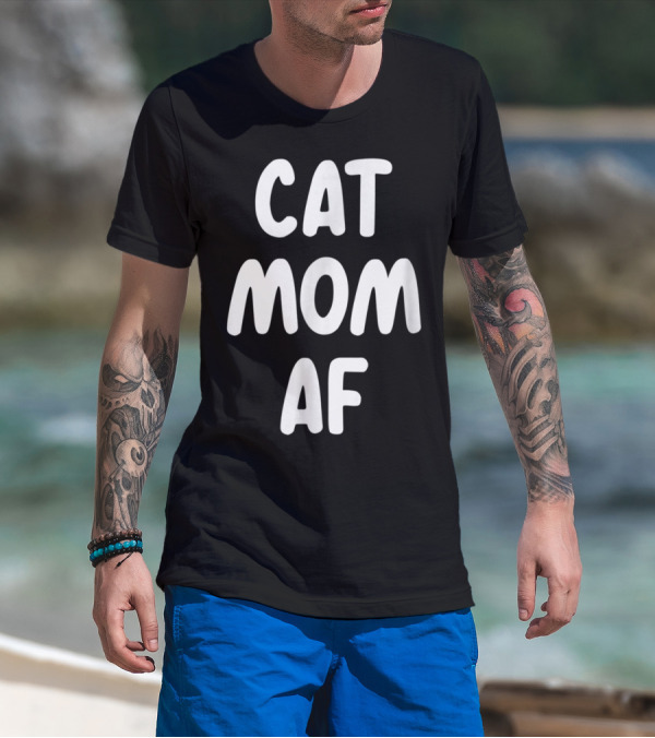 Cat Mom AF Sarcastic Funny Pets Womens T-Shirt