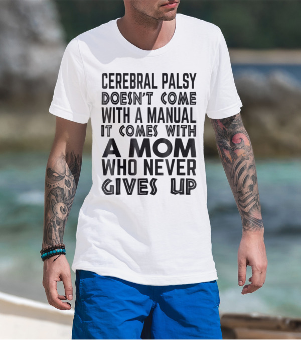 Cerebral Palsy Doesn't Come With A Manual It Comes With A Mom Who Never Gives Up T-Shirt
