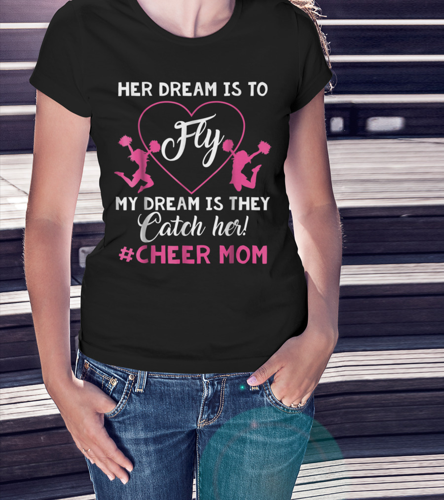 Her Dream Is To Fly My Dream Is They Catch Her Hashtag Cheer Mom T-Shirt