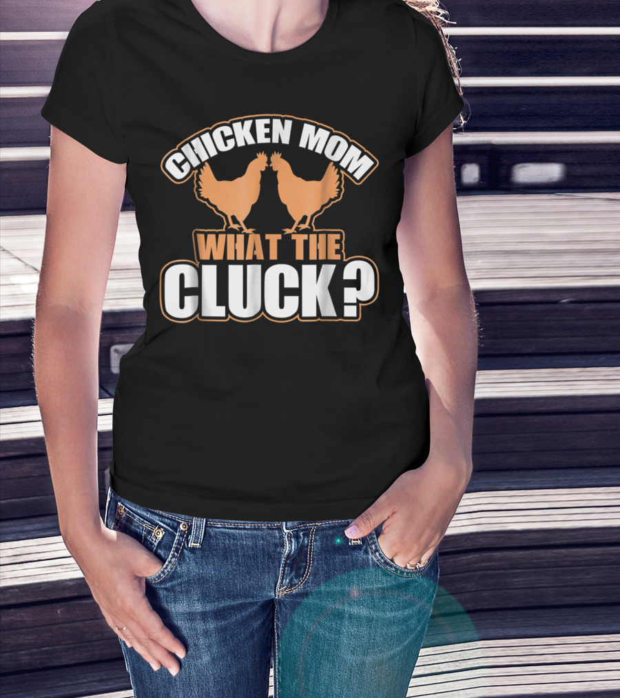 Chicken Mom What The Cluck Funny Chick T-Shirt