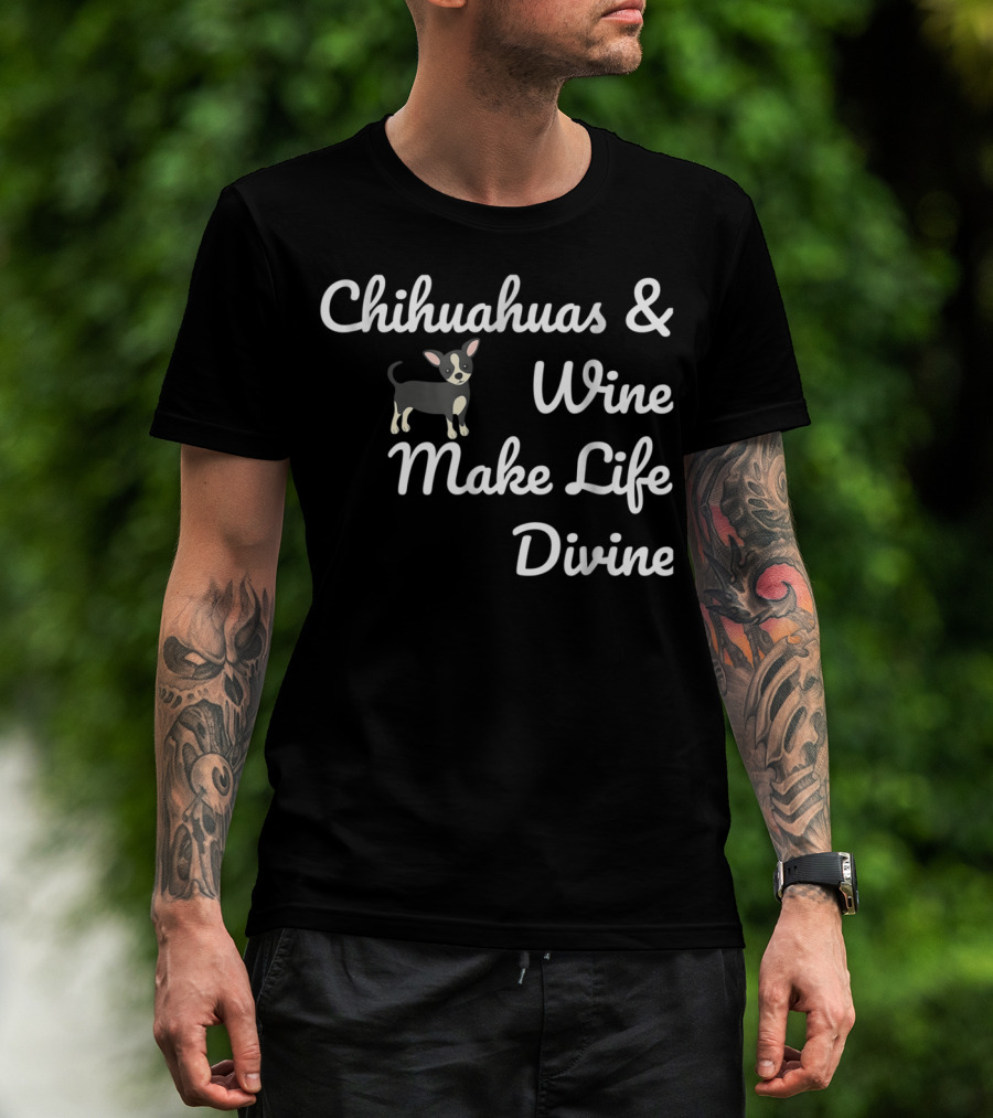 Chihuahuas And Wine Make Life Divine Funny Drinking Dog T-Shirt