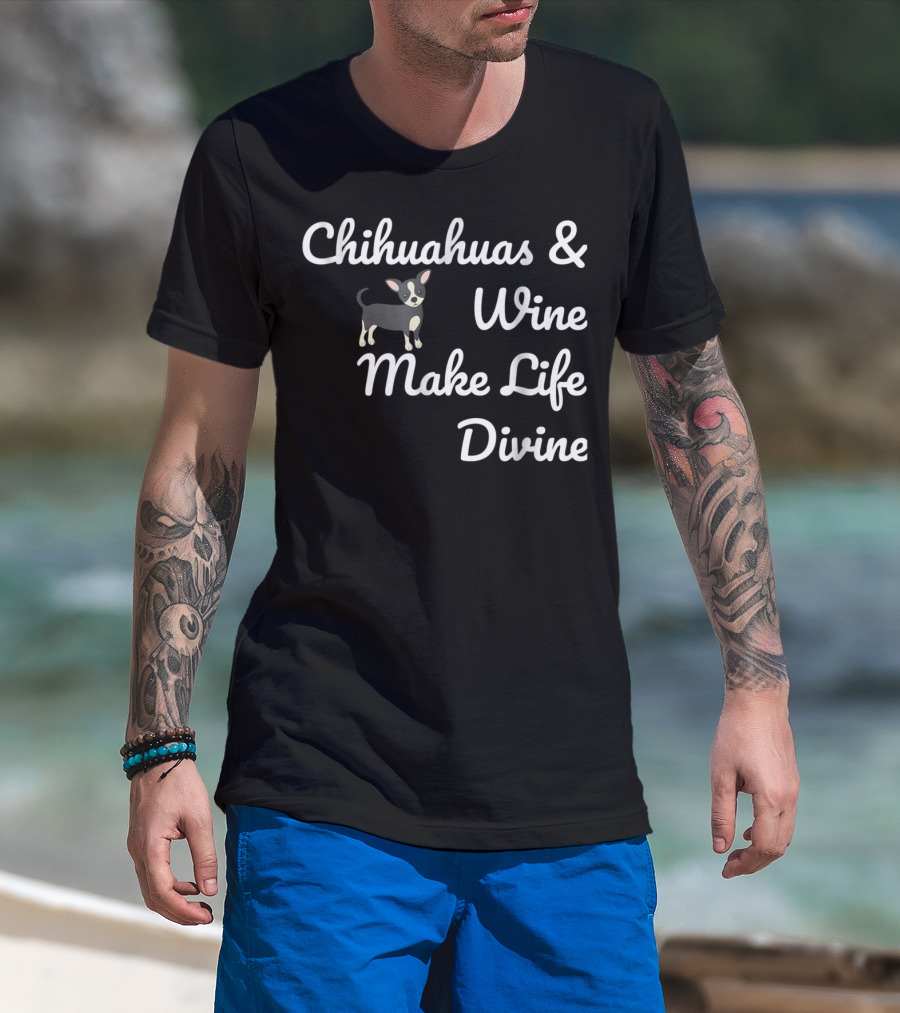 Chihuahuas And Wine Make Life Divine Funny Drinking Dog T-Shirt