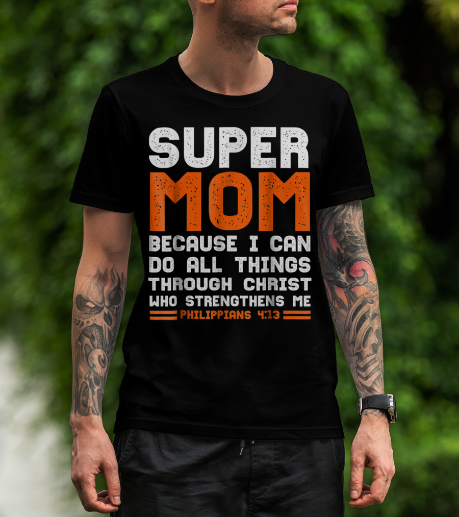 Super Mom Because I Can Do All Things Through Christ Who Strengthens Me Philippians 4:13 T-Shirt