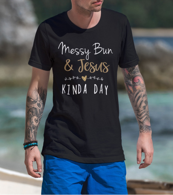 Messy Bun Jesus Kinda Day Christian Blessed Jesus Mom Messy Bun Jesus Kinda Day T-Shirt
