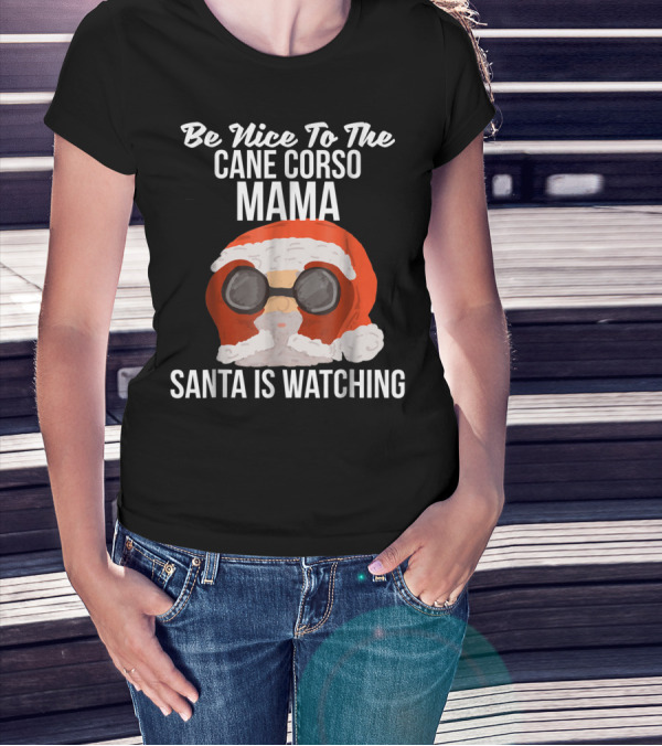 Be Nice To The Cane Corso Mama Santa Is Watching T-Shirt