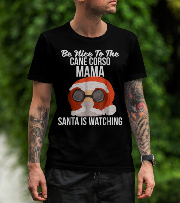 Be Nice To The Cane Corso Mama Santa Is Watching T-Shirt
