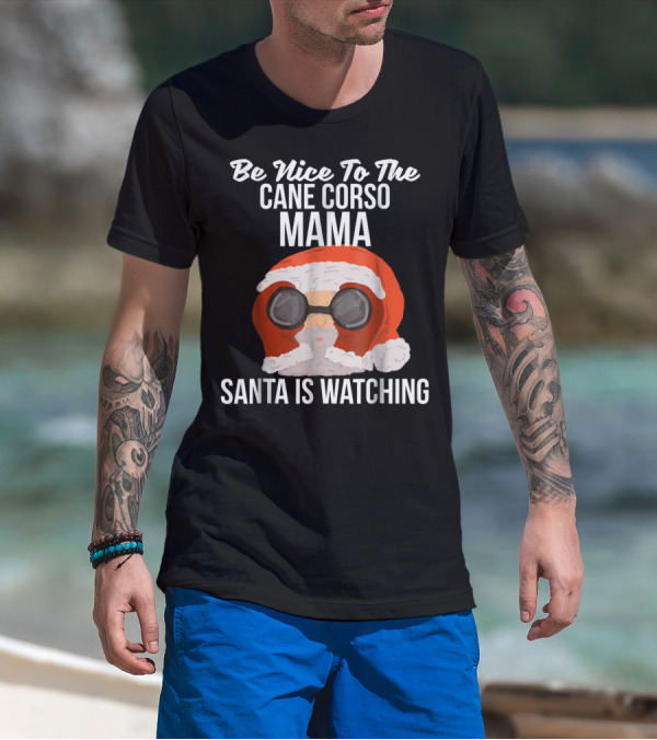 Be Nice To The Cane Corso Mama Santa Is Watching T-Shirt