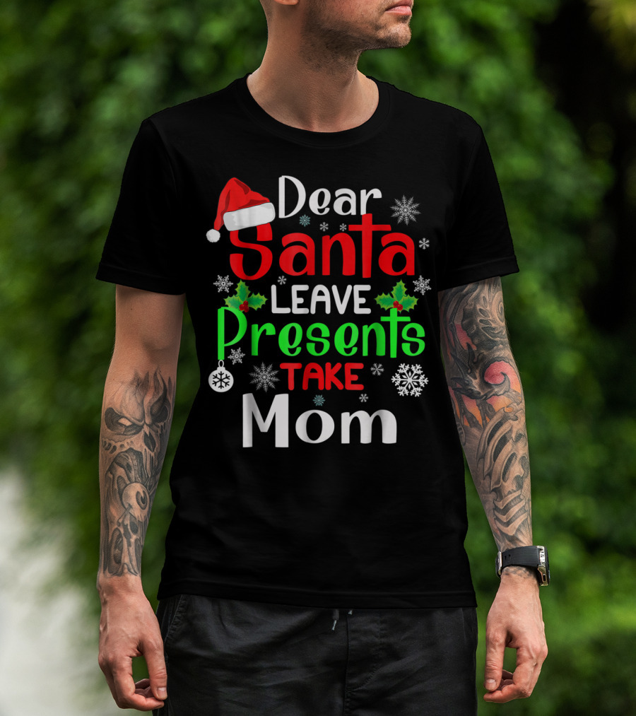 Dear Santa Leave Presents Take Mom Christmas Snowflakes T-Shirt