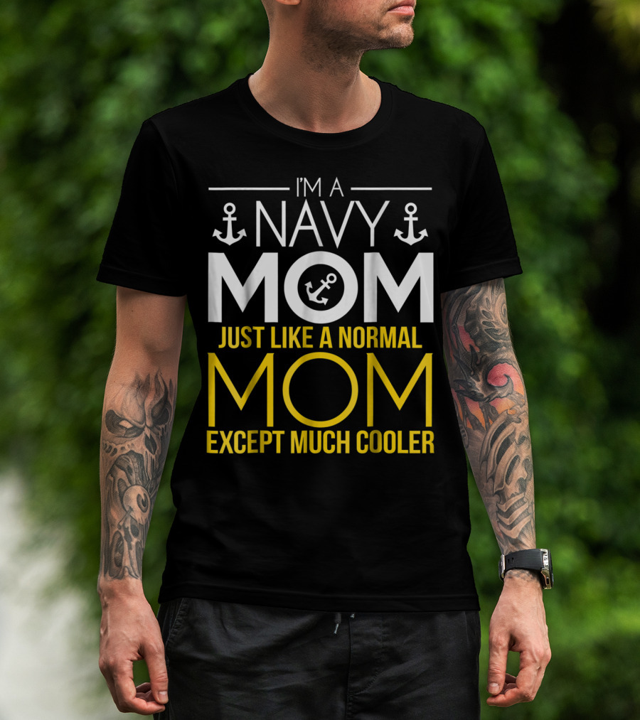 I'm A Navy Mom Just Like A Normal Mom Except Much Cooler T-Shirt