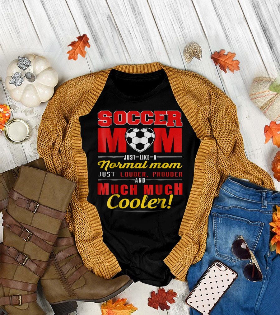 Soccer Mom Just Like a Normal Mom Louder Prouder Much Much Cooler T-Shirt