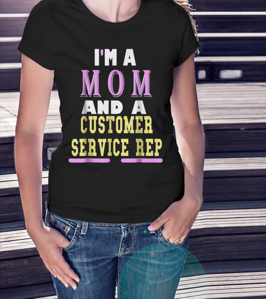 I'm A Mom And A Customer Service Rep T-Shirt