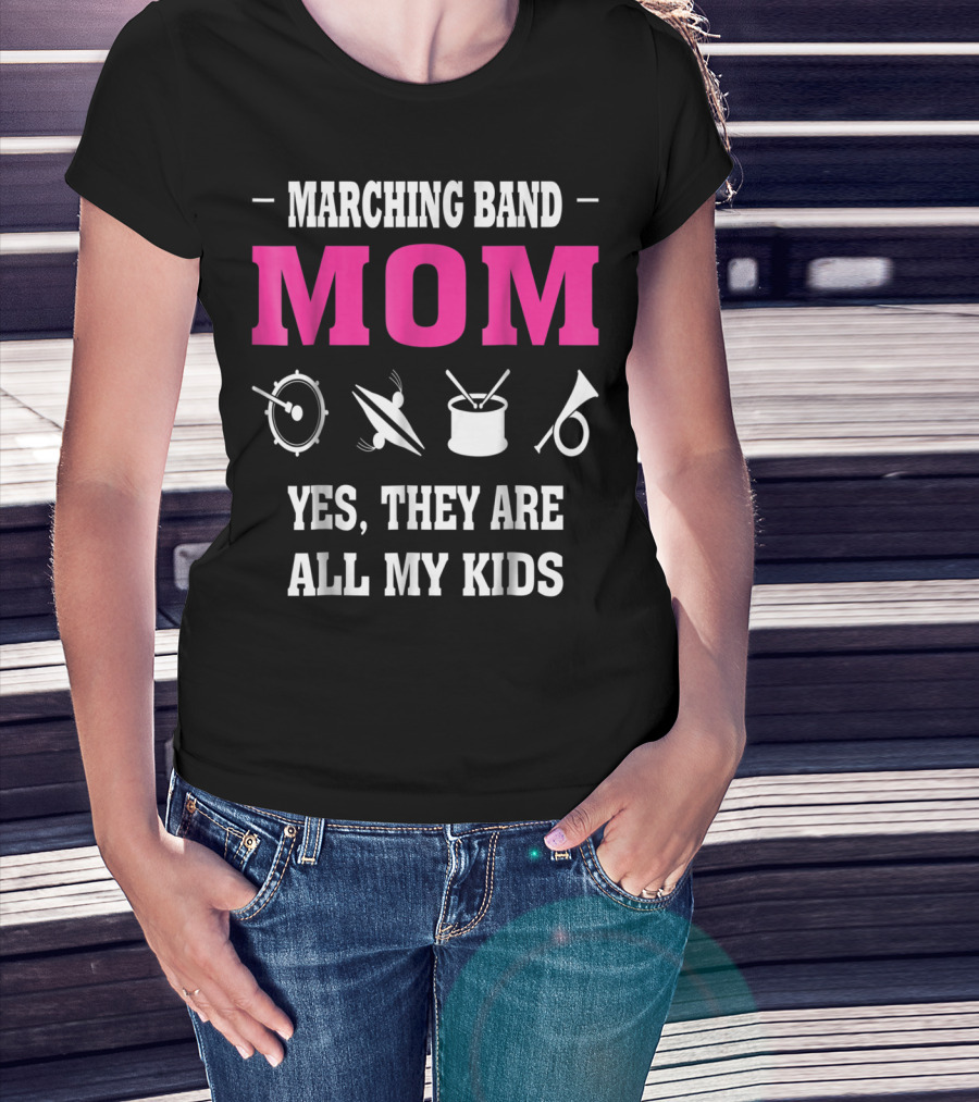 MARCHING BAND MOM YES THEY ARE ALL MY KIDS T-Shirt