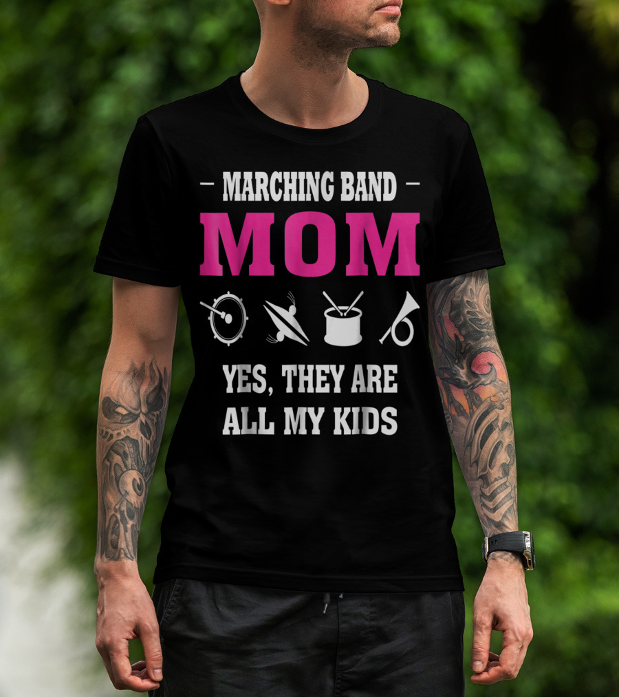 MARCHING BAND MOM YES THEY ARE ALL MY KIDS T-Shirt
