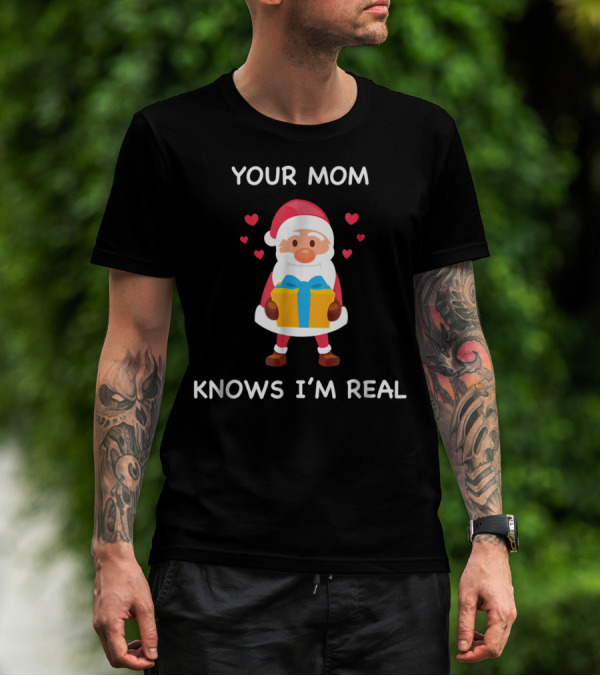Your Mom Knows I'm Real Cute Santa Christmas T-Shirt