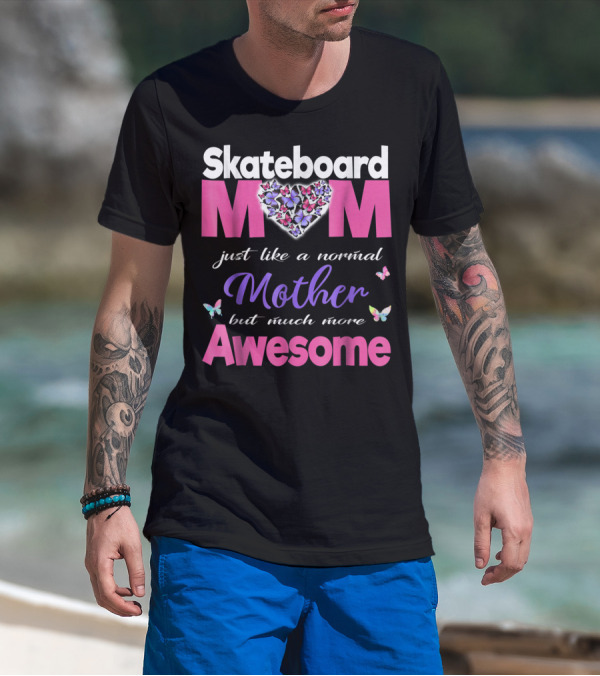 Skateboard Mom Just Like A Normal Mother But Much More Awesome T-Shirt