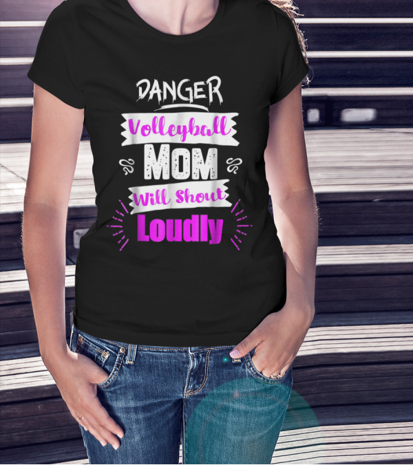 Danger Volleyball Mom Will Shout Loudly T-Shirt