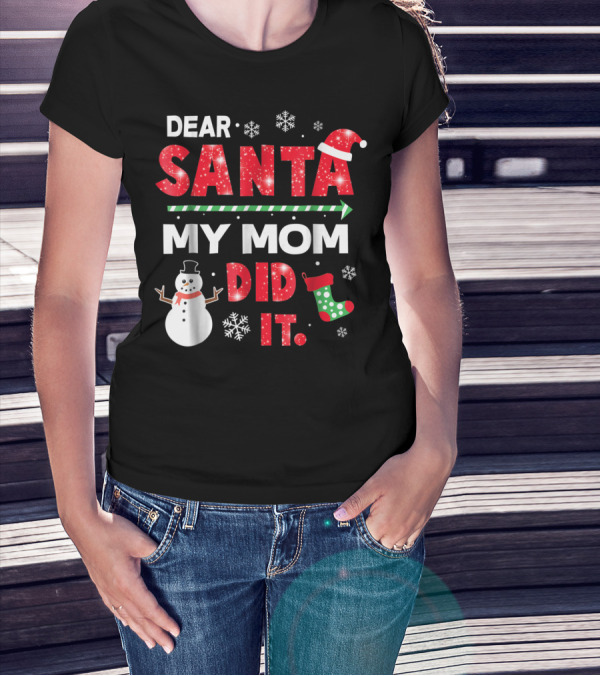 Dear Santa My Mom Did It Christmas Snowman Stocking Snowflake T-Shirt