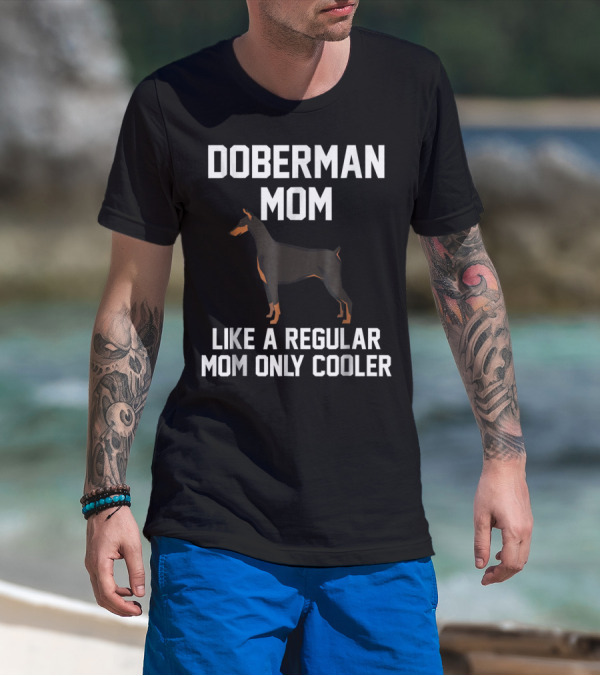 Doberman Mom Like A Regular Mom Only Cooler T-Shirt