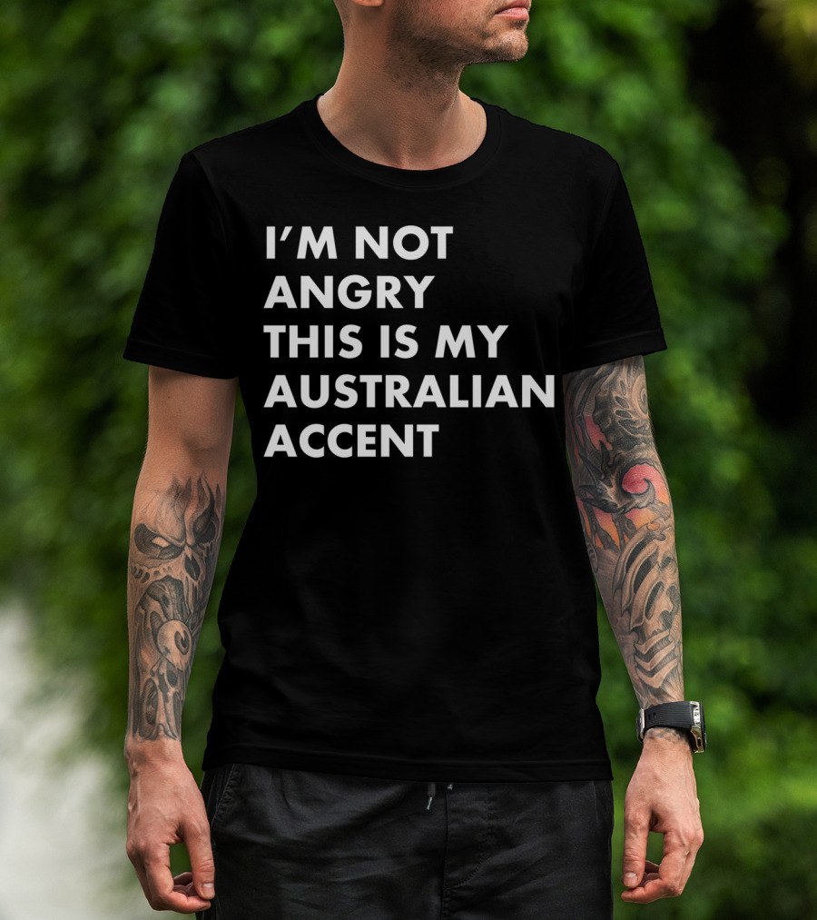 I'm Not Angry This Is My Australian Accent Funny Saying T-Shirt