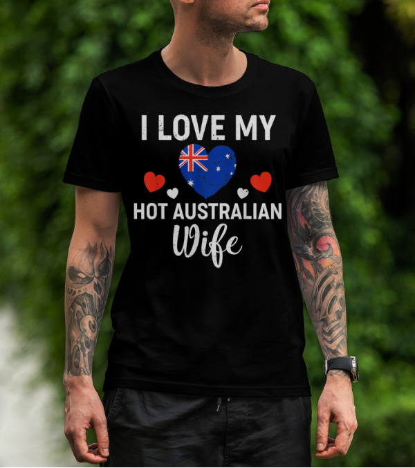 I Love My Hot Australian Wife Australia Flag Heart And Red Hearts T-Shirt